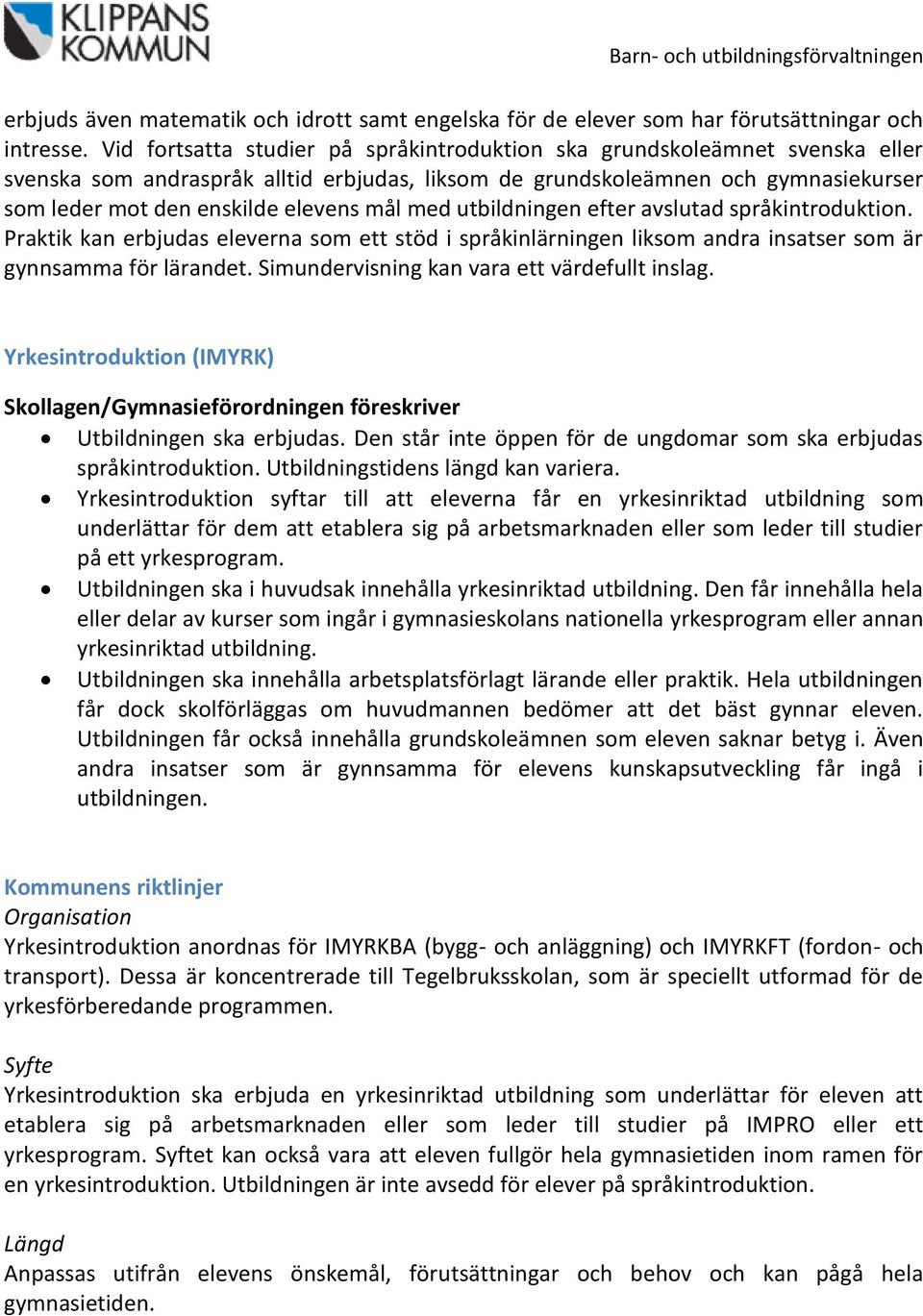 mål med utbildningen efter avslutad språkintroduktion. Praktik kan erbjudas eleverna som ett stöd i språkinlärningen liksom andra insatser som är gynnsamma för lärandet.