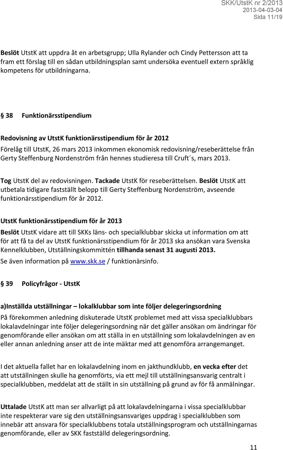 38 Funktionärsstipendium Redovisning av UtstK funktionärsstipendium för år 2012 Förelåg till UtstK, 26 mars 2013 inkommen ekonomisk redovisning/reseberättelse från Gerty Steffenburg Nordenström från