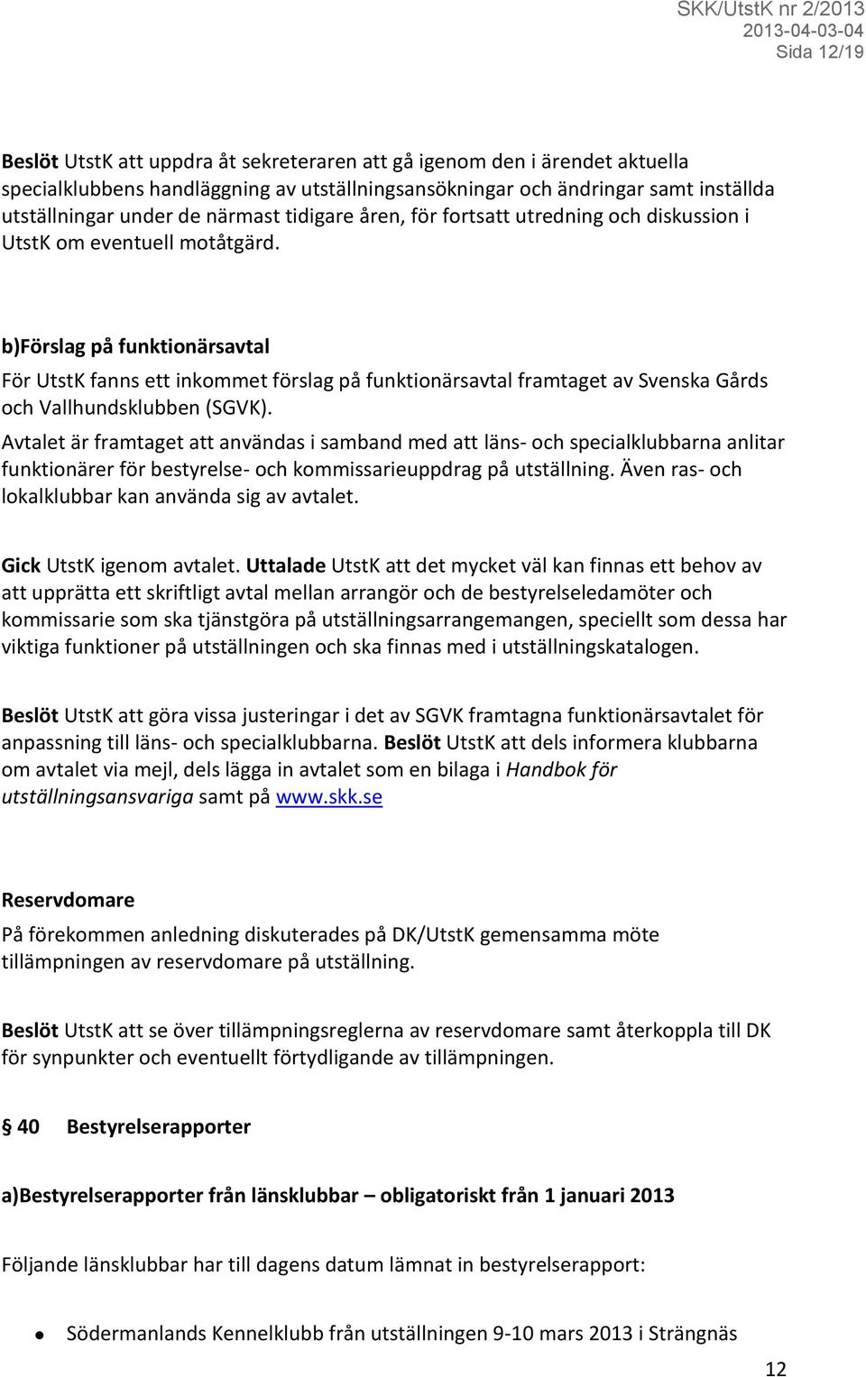 b)förslag på funktionärsavtal För UtstK fanns ett inkommet förslag på funktionärsavtal framtaget av Svenska Gårds och Vallhundsklubben (SGVK).