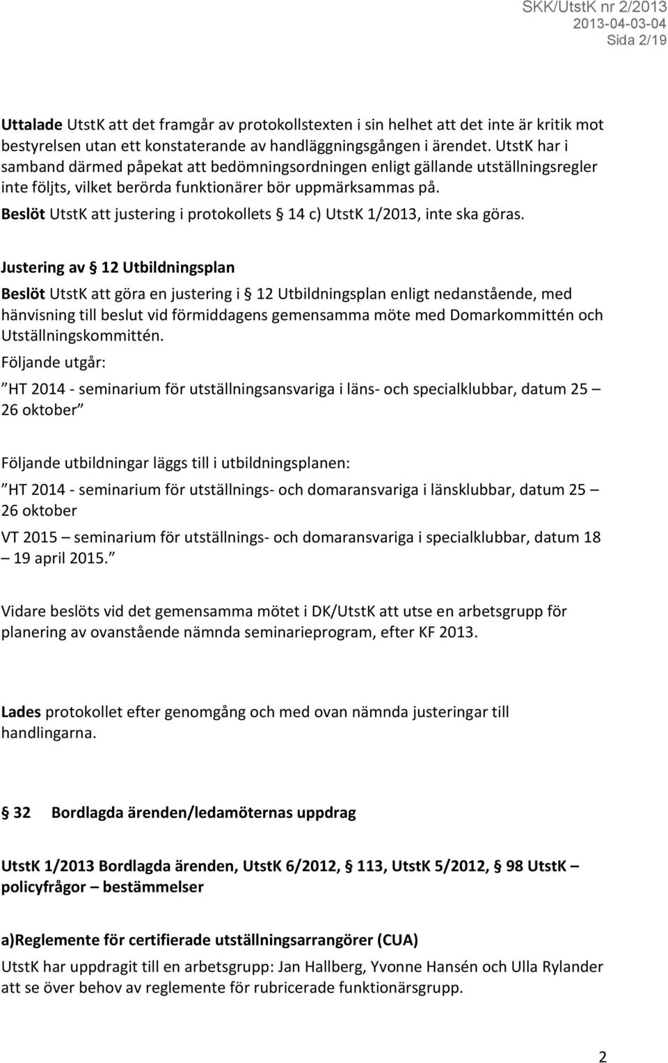 Beslöt UtstK att justering i protokollets 14 c) UtstK 1/2013, inte ska göras.