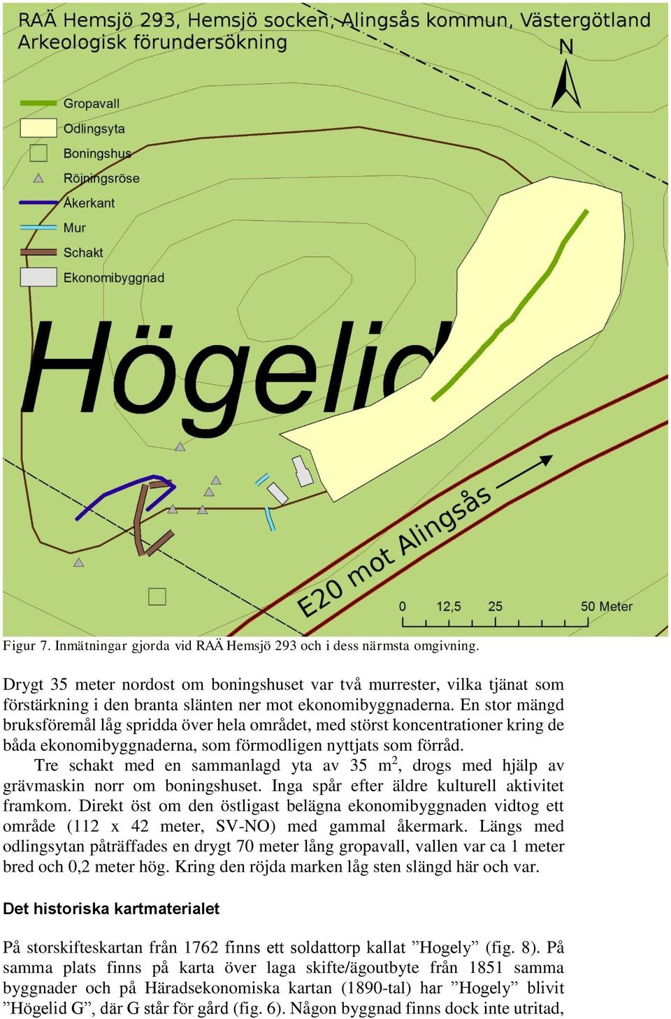 En stor mängd bruksföremål låg spridda över hela området, med störst koncentrationer kring de båda ekonomibyggnaderna, som förmodligen nyttjats som förråd.