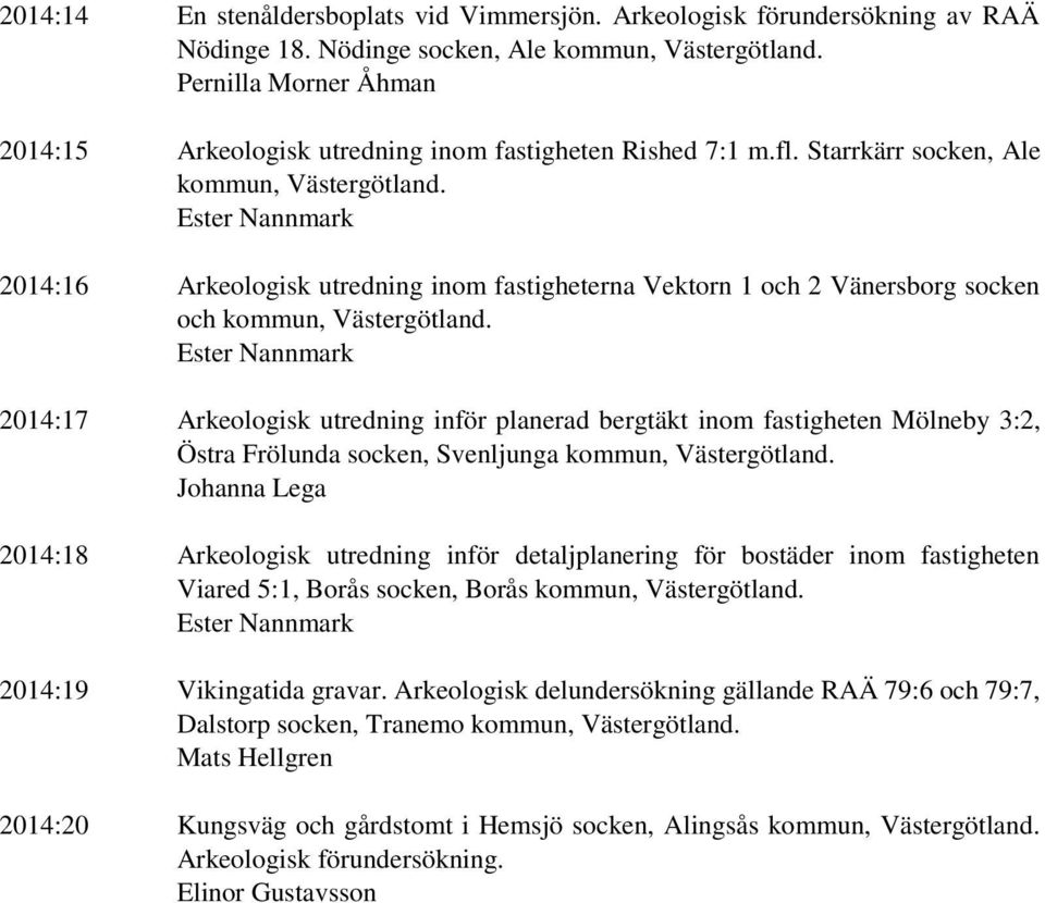 Ester Nannmark 2014:16 Arkeologisk utredning inom fastigheterna Vektorn 1 och 2 Vänersborg socken och kommun, Västergötland.