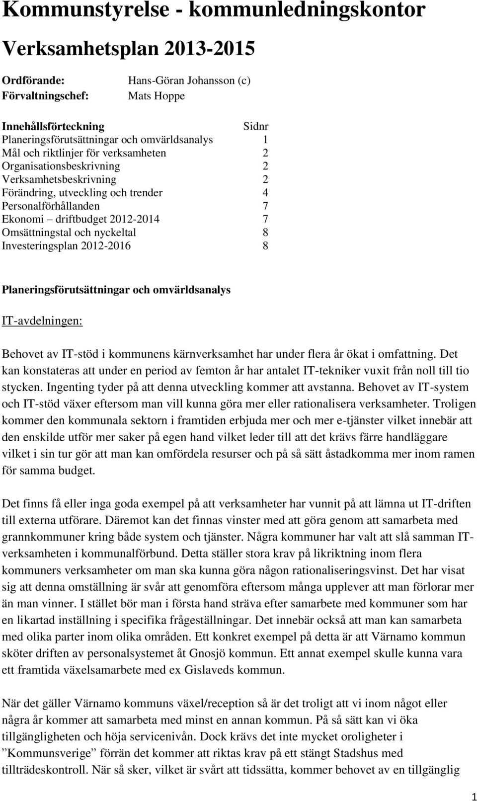Investeringsplan 2012-2016 8 Planeringsförutsättningar och omvärldsanalys IT-avdelningen: Behovet av IT-stöd i kommunens kärnverksamhet har under flera år ökat i omfattning.