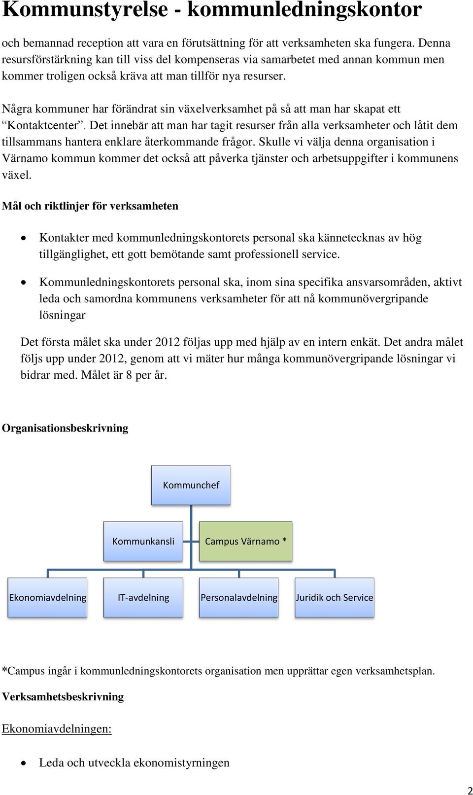 Några kommuner har förändrat sin växelverksamhet på så att man har skapat ett Kontaktcenter.