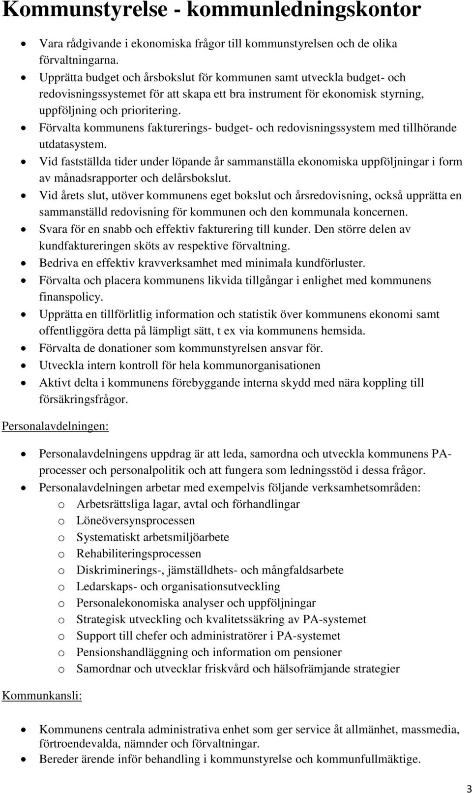 Förvalta kommunens fakturerings- budget- och redovisningssystem med tillhörande utdatasystem.