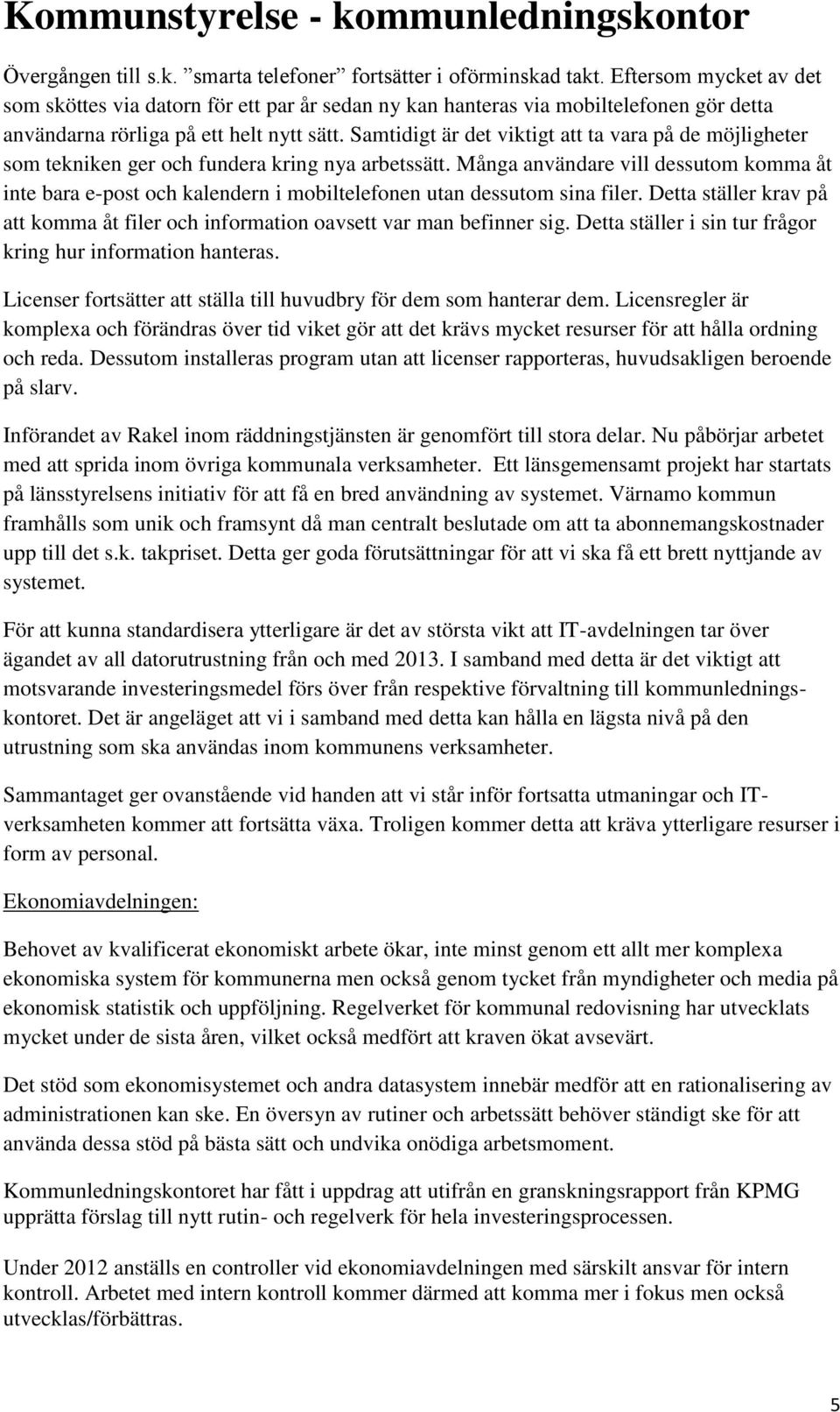 Samtidigt är det viktigt att ta vara på de möjligheter som tekniken ger och fundera kring nya arbetssätt.