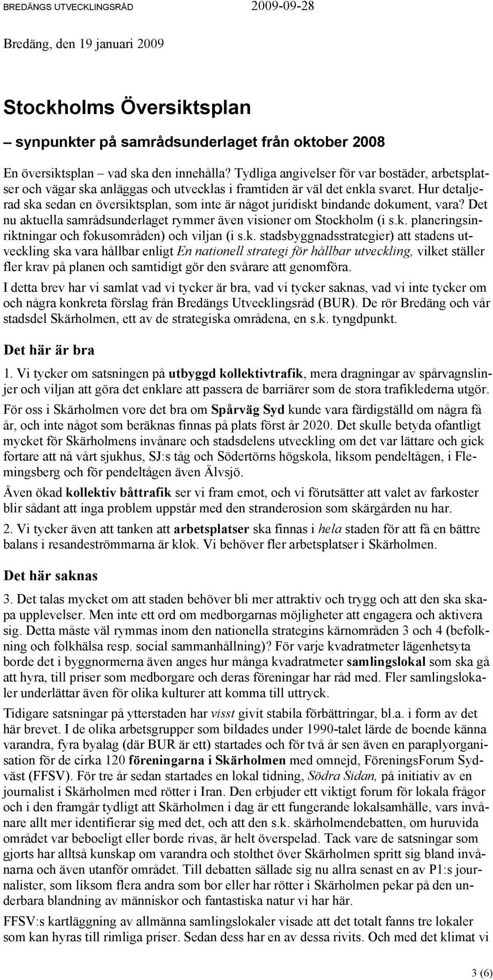 Hur detaljerad ska sedan en översiktsplan, som inte är något juridiskt bindande dokument, vara? Det nu aktuella samrådsunderlaget rymmer även visioner om Stockholm (i s.k. planeringsinriktningar och fokusområden) och viljan (i s.