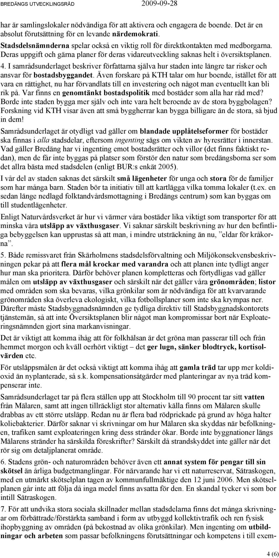 I samrådsunderlaget beskriver författarna själva hur staden inte längre tar risker och ansvar för bostadsbyggandet.