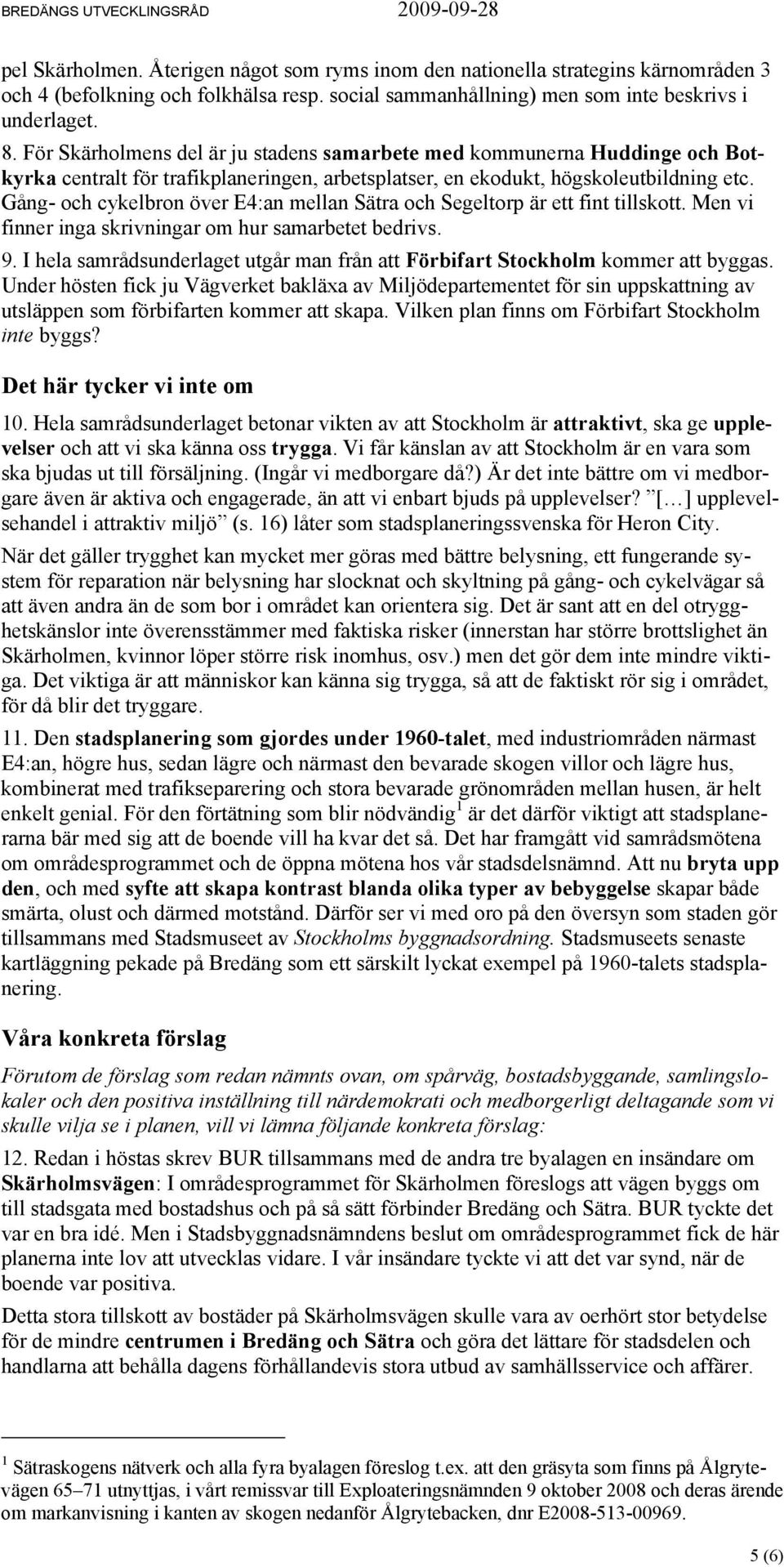 Gång- och cykelbron över E4:an mellan Sätra och Segeltorp är ett fint tillskott. Men vi finner inga skrivningar om hur samarbetet bedrivs. 9.