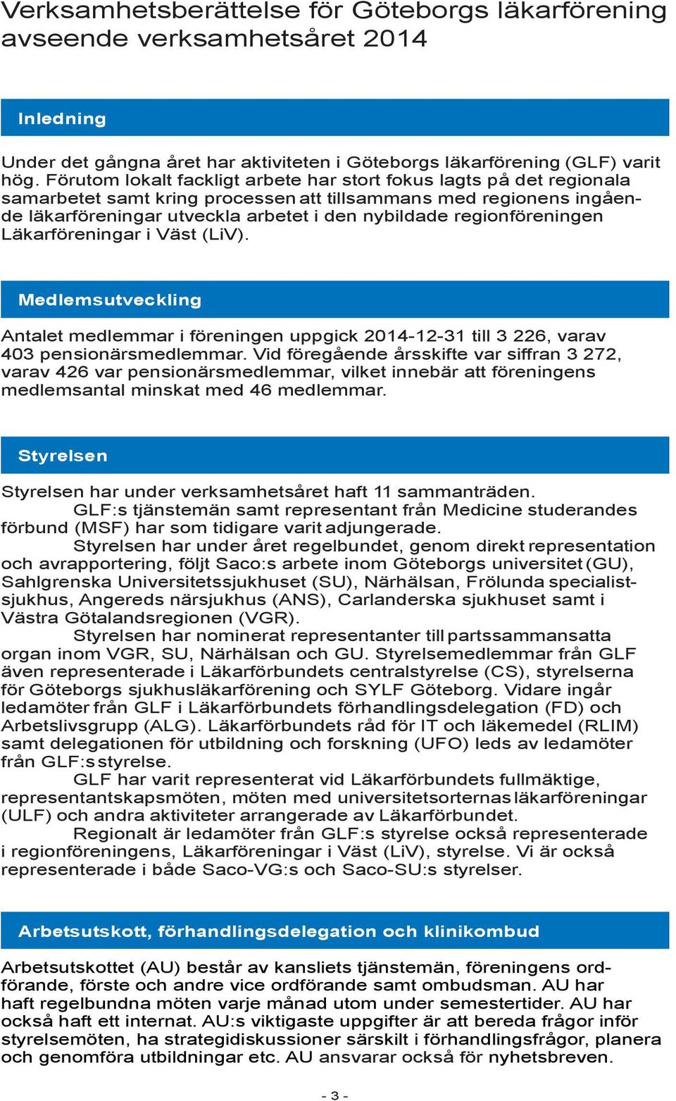 regionföreningen Läkarföreningar i Väst (LiV). Medlemsutveckling Antalet medlemmar i föreningen uppgick 2014-12-31 till 3 226, varav 403 pensionärsmedlemmar.