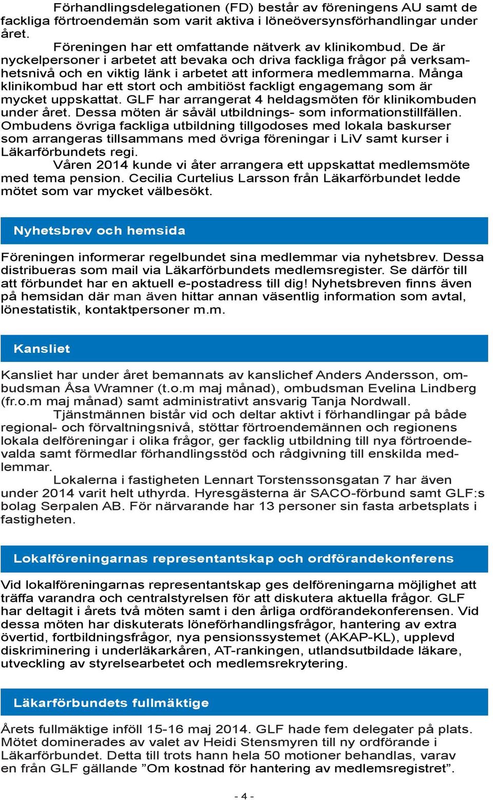 Många klinikombud har ett stort och ambitiöst fackligt engagemang som är mycket uppskattat. GLF har arrangerat 4 heldagsmöten för klinikombuden under året.