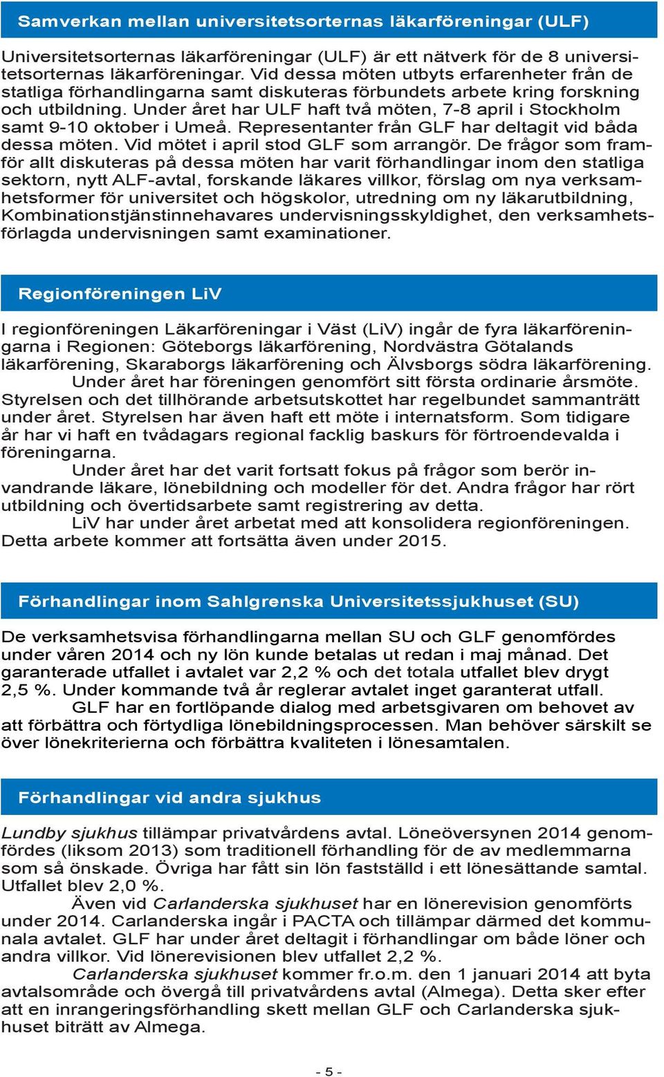 Under året har ULF haft två möten, 7-8 april i Stockholm samt 9-10 oktober i Umeå. Representanter från GLF har deltagit vid båda dessa möten. Vid mötet i april stod GLF som arrangör.