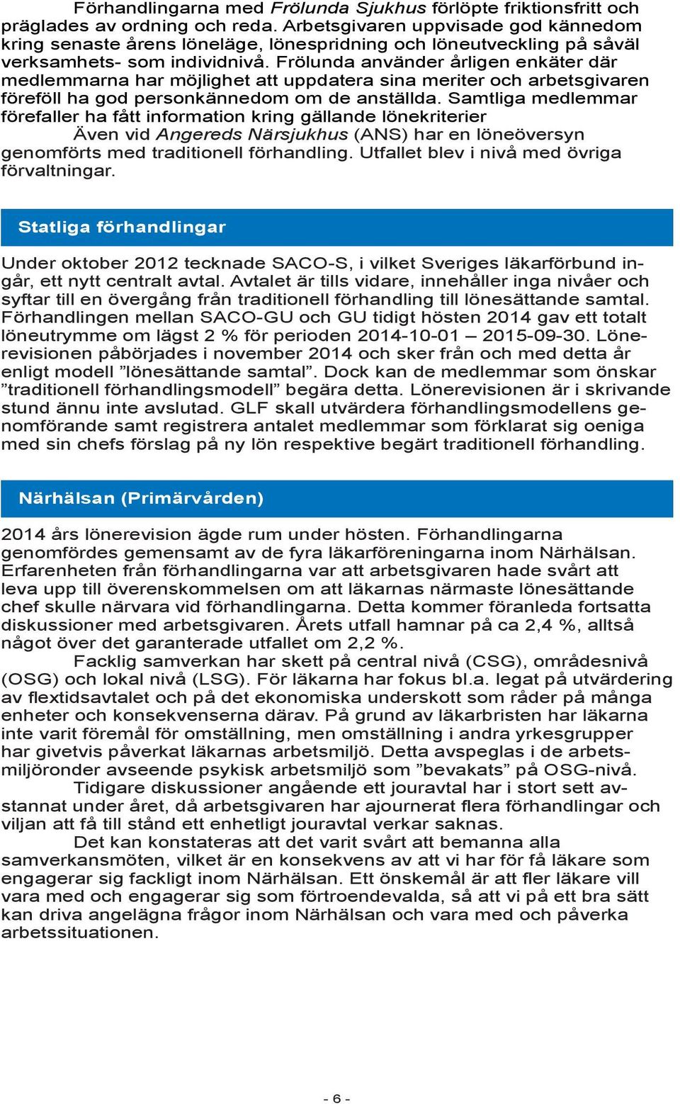 Frölunda använder årligen enkäter där medlemmarna har möjlighet att uppdatera sina meriter och arbetsgivaren föreföll ha god personkännedom om de anställda.