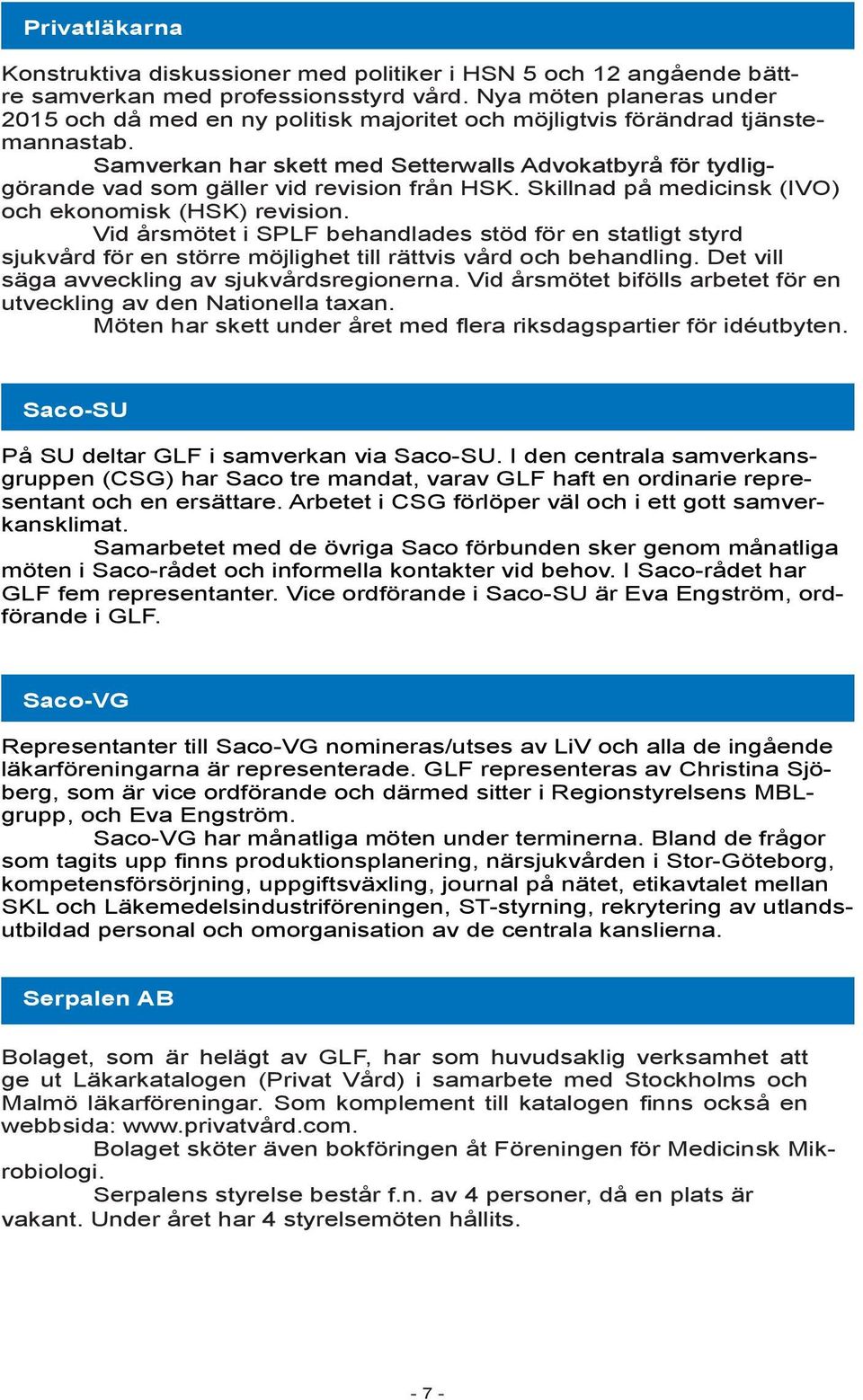 Samverkan har skett med Setterwalls Advokatbyrå för tydliggörande vad som gäller vid revision från HSK. Skillnad på medicinsk (IVO) och ekonomisk (HSK) revision.