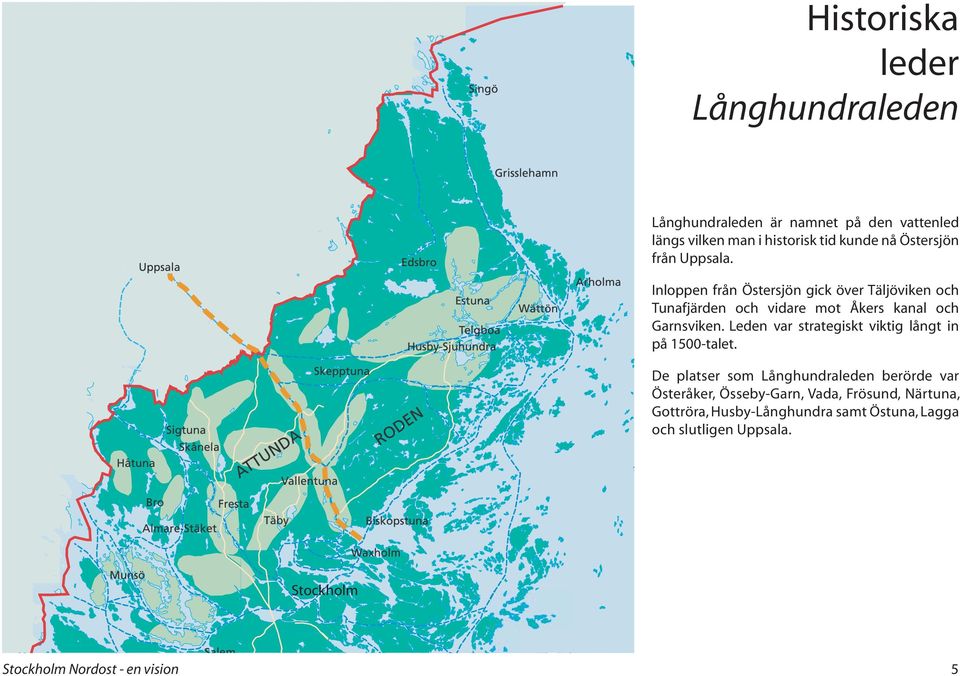 Inloppen från Östersjön gick över Täljöviken och Tunafjärden och vidare mot Åkers kanal och Garnsviken.
