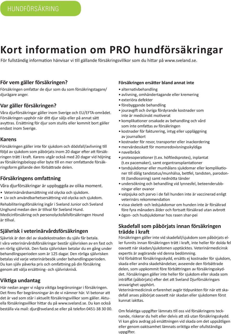 Försäkringen upphör när ditt djur säljs eller på annat sätt avyttras. Ersättning för djur som stulits eller kommit bort gäller endast inom Sverige.