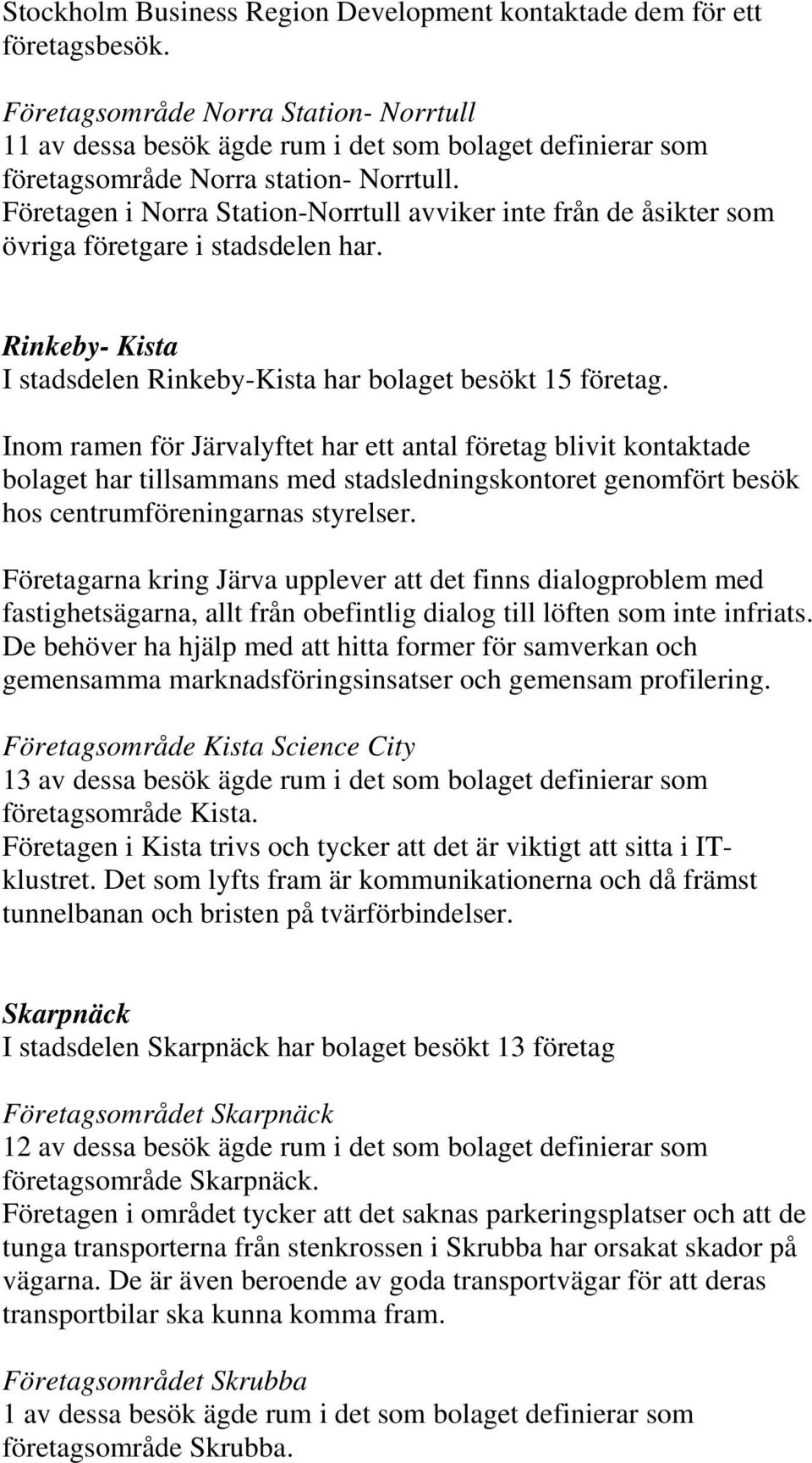 Företagen i Norra Station-Norrtull avviker inte från de åsikter som övriga företgare i stadsdelen har. Rinkeby- Kista I stadsdelen Rinkeby-Kista har bolaget besökt 15 företag.