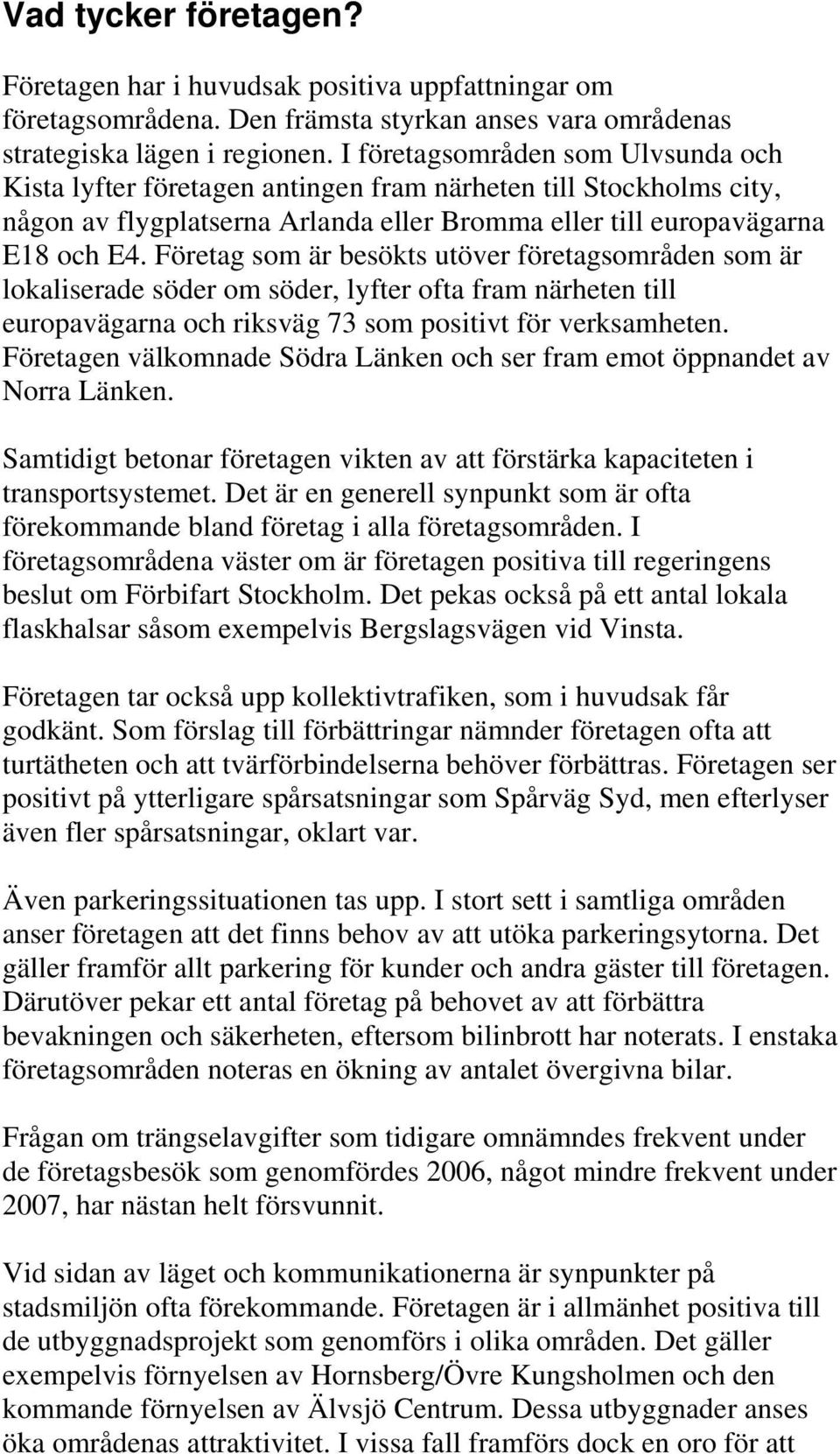 Företag som är besökts utöver företagsområden som är lokaliserade söder om söder, lyfter ofta fram närheten till europavägarna och riksväg 73 som positivt för verksamheten.