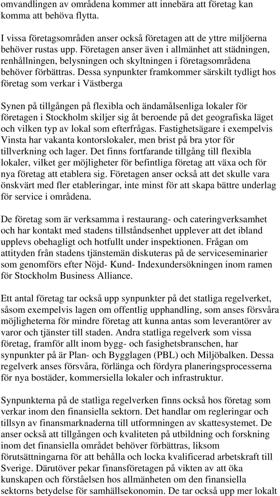Dessa synpunkter framkommer särskilt tydligt hos företag som verkar i Västberga Synen på tillgången på flexibla och ändamålsenliga lokaler för företagen i Stockholm skiljer sig åt beroende på det
