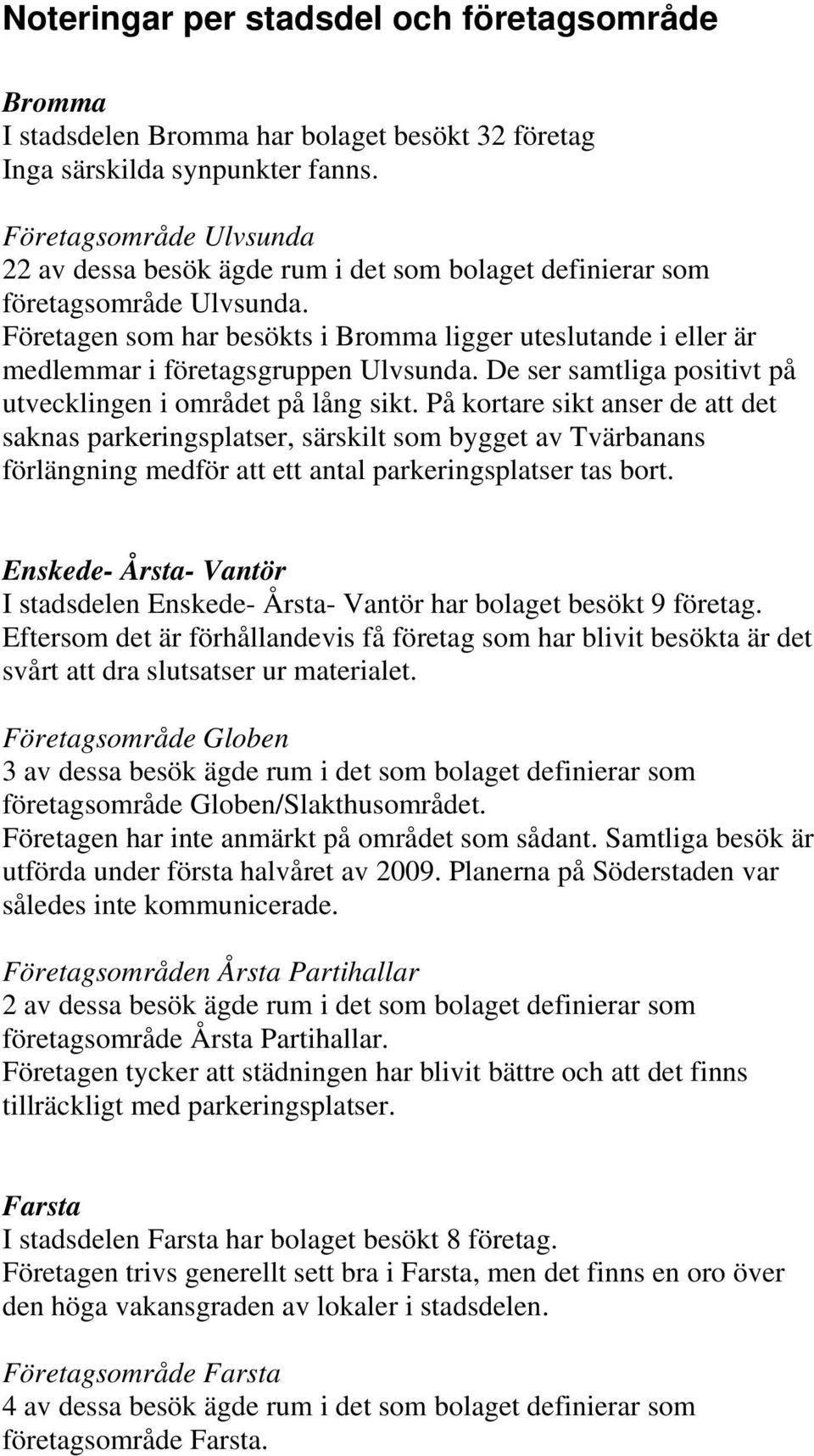 Företagen som har besökts i Bromma ligger uteslutande i eller är medlemmar i företagsgruppen Ulvsunda. De ser samtliga positivt på utvecklingen i området på lång sikt.