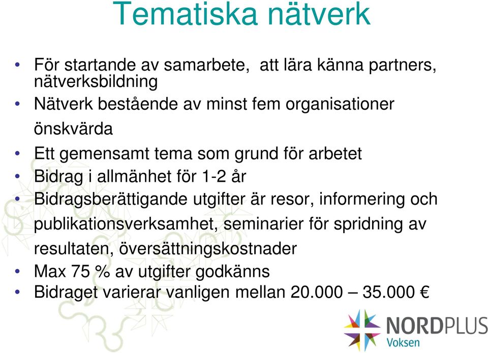 Bidragsberättigande utgifter är resor, informering och publikationsverksamhet, seminarier för spridning av