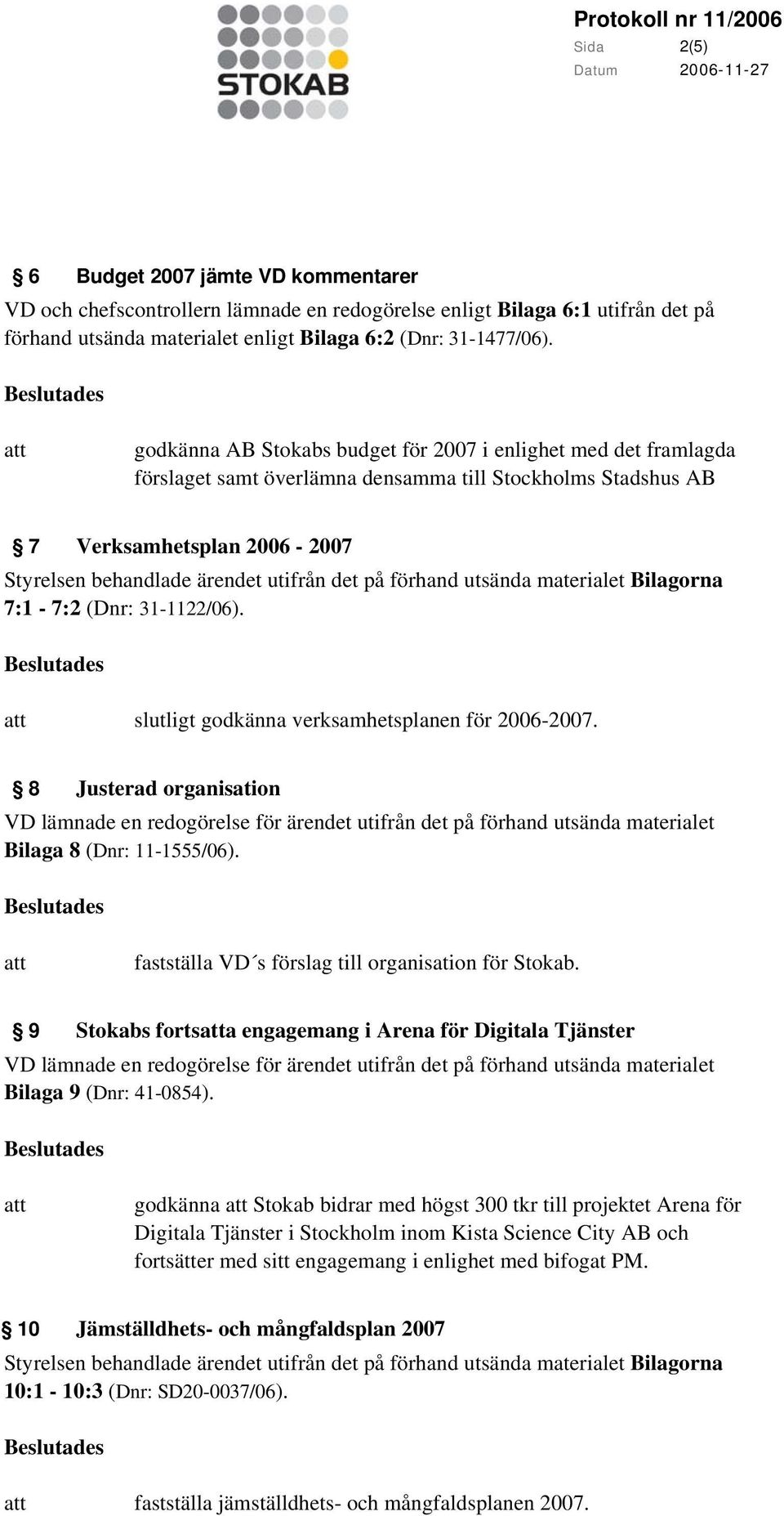 förhand utsända materialet Bilagorna 7:1-7:2 (Dnr: 31-1122/06). slutligt godkänna verksamhetsplanen för 2006-2007.