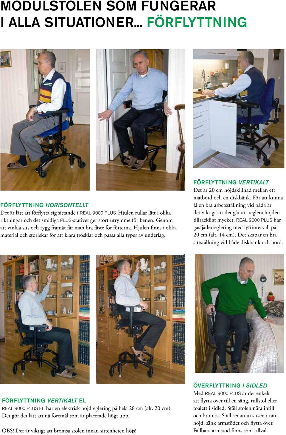 Hjulen finns i olika material och storlekar för att klara trösklar och passa alla typer av underlag. Förflyttning vertikalt Det är 20 cm höjdskillnad mellan ett matbord och en diskbänk.