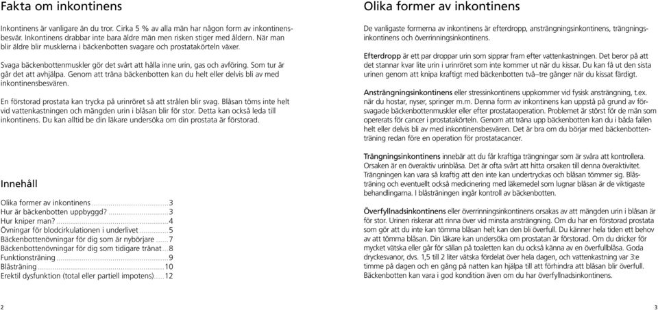 Genom att träna bäckenbotten kan du helt eller delvis bli av med inkontinensbesvären. En förstorad prostata kan trycka på urinröret så att strålen blir svag.