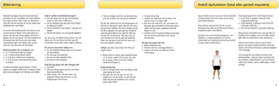 Det får inte finnas någon urin kvar i blåsan när du har kissat. Om din prostata är förstorad kan det finnas urin kvar efter vatten kastningen. Din läkare kan undersöka om din prostata är förstorad.