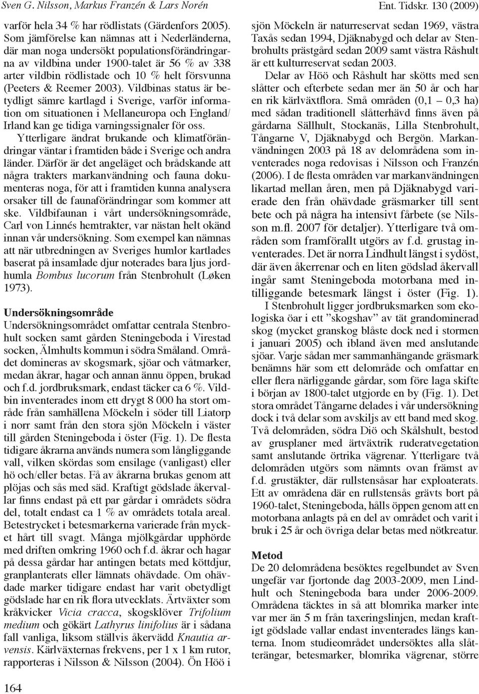 Reemer 2003). Vildbinas status är betydligt sämre kartlagd i Sverige, varför information om situationen i Mellaneuropa och England/ Irland kan ge tidiga varningssignaler för oss.