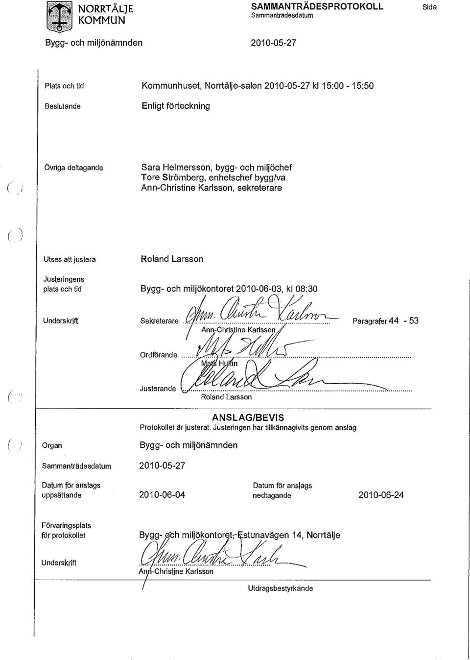 kl 08:30 Underskrift Sekreterare.Uj.i.:......v^y...fZ. Paragrafer 44-53 Ann.-Chrisjine Karlsson. Ordförande L^, y i.., r Huffln Justerande Roland Larsson ANSLAG/BEVIS Protokollet är justerat.