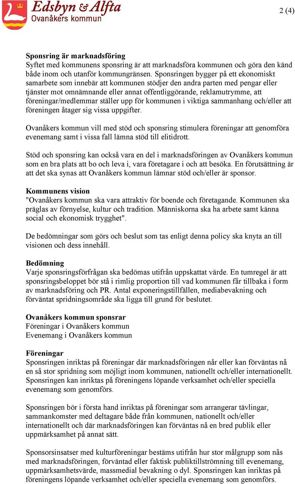 föreningar/medlemmar ställer upp för kommunen i viktiga sammanhang och/eller att föreningen åtager sig vissa uppgifter.