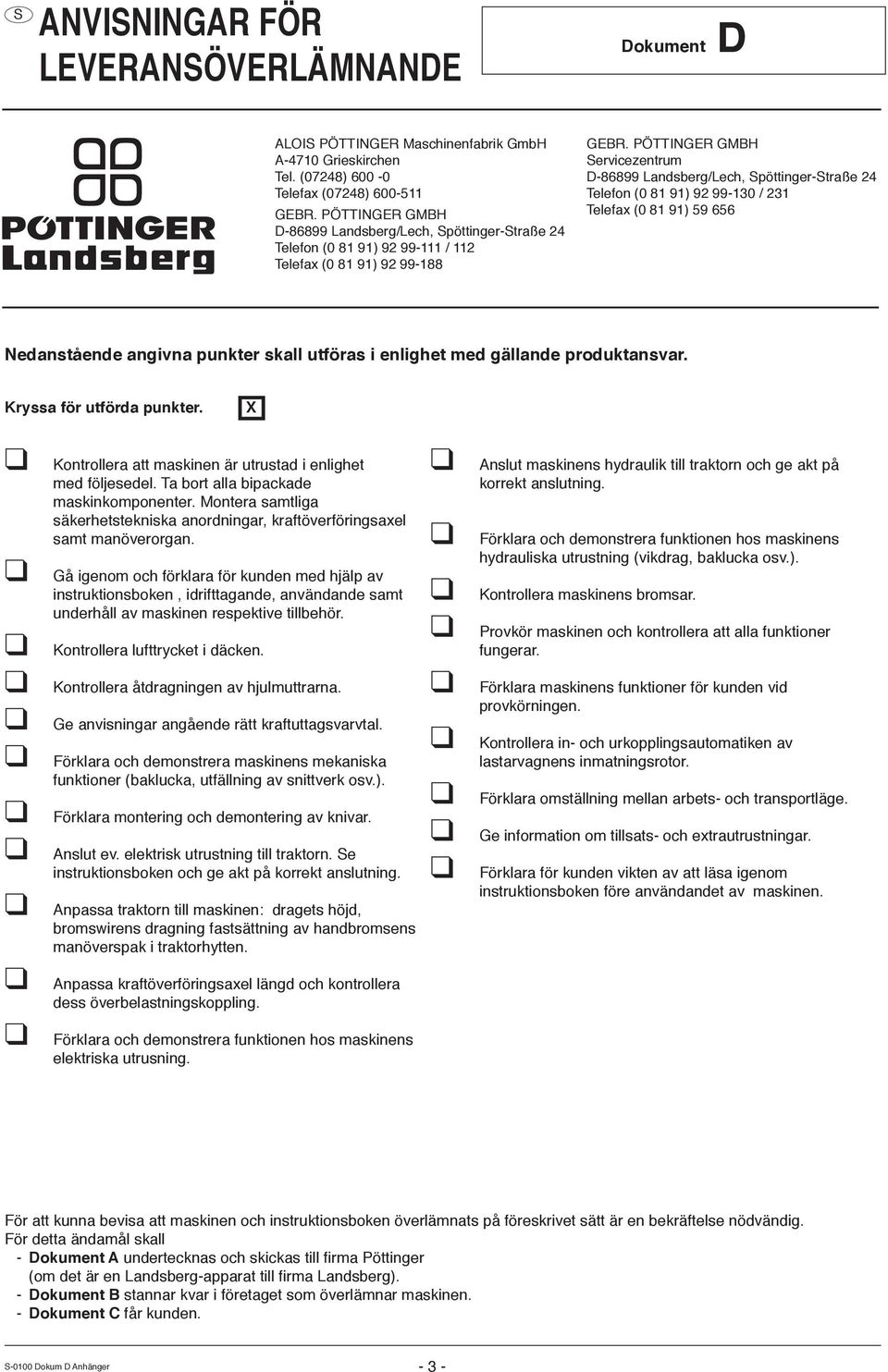 PÖTTINGER GMBH ervicezentrum D-86899 Landsberg/Lech, pöttinger-traße 24 Telefon (0 81 91) 92 99-130 / 231 Telefax (0 81 91) 59 656 Nedanstående angivna punkter skall utföras i enlighet med gällande