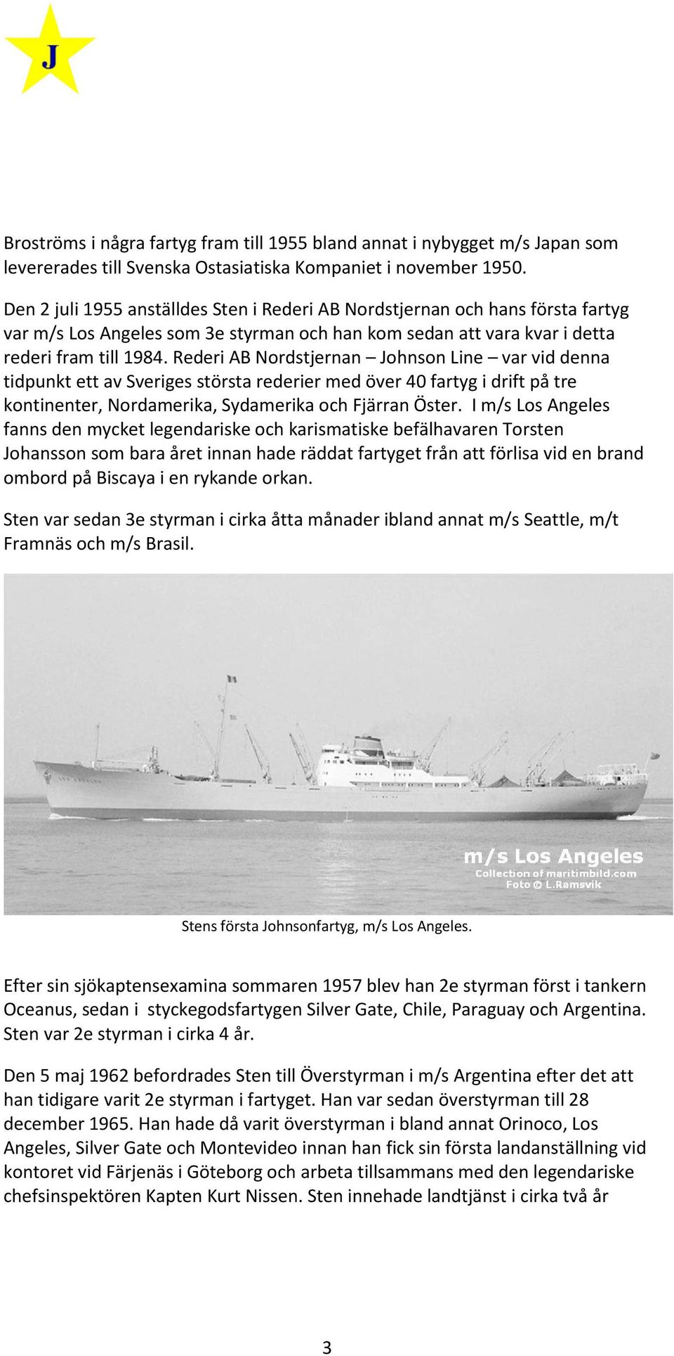 Rederi AB Nordstjernan Johnson Line var vid denna tidpunkt ett av Sveriges största rederier med över 40 fartyg i drift på tre kontinenter, Nordamerika, Sydamerika och Fjärran Öster.