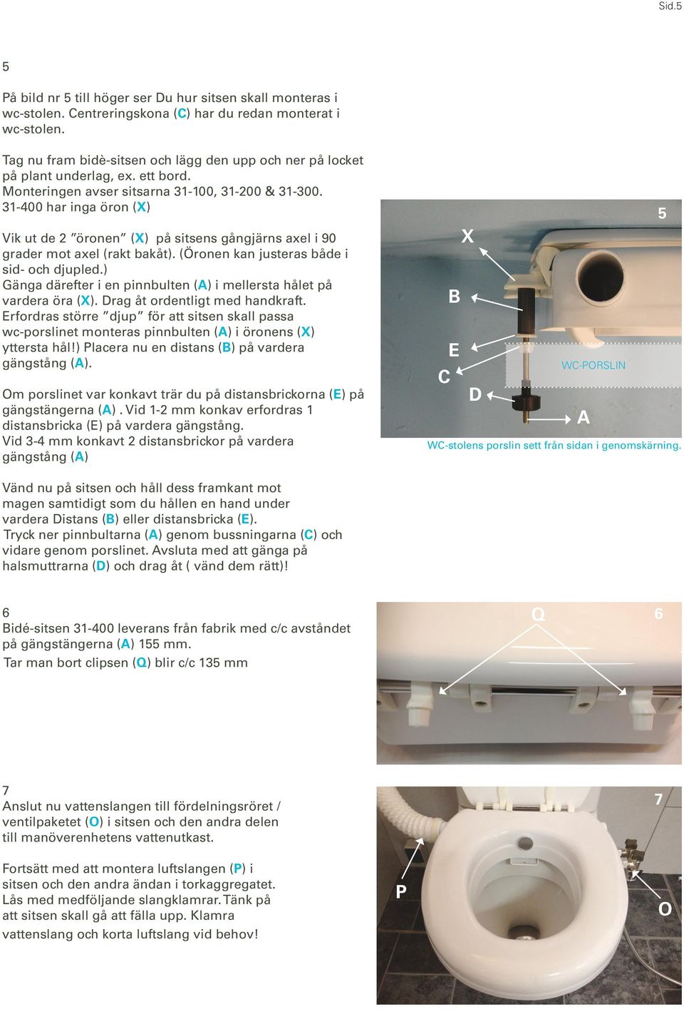 31-400 har inga öron (X) Vik ut de 2 öronen (X) på sitsens gångjärns axel i 90 grader mot axel (rakt bakåt). (Öronen kan justeras både i sid- och djupled.