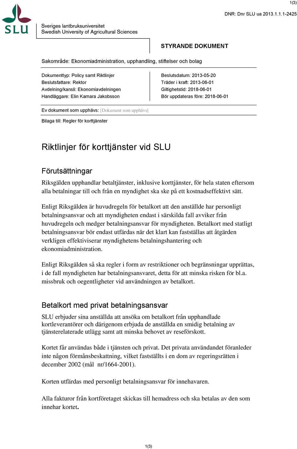 som upphävs] Bilaga till: Regler för korttjänster Riktlinjer för korttjänster vid SLU Förutsättningar Riksgälden upphandlar betaltjänster, inklusive korttjänster, för hela staten eftersom alla