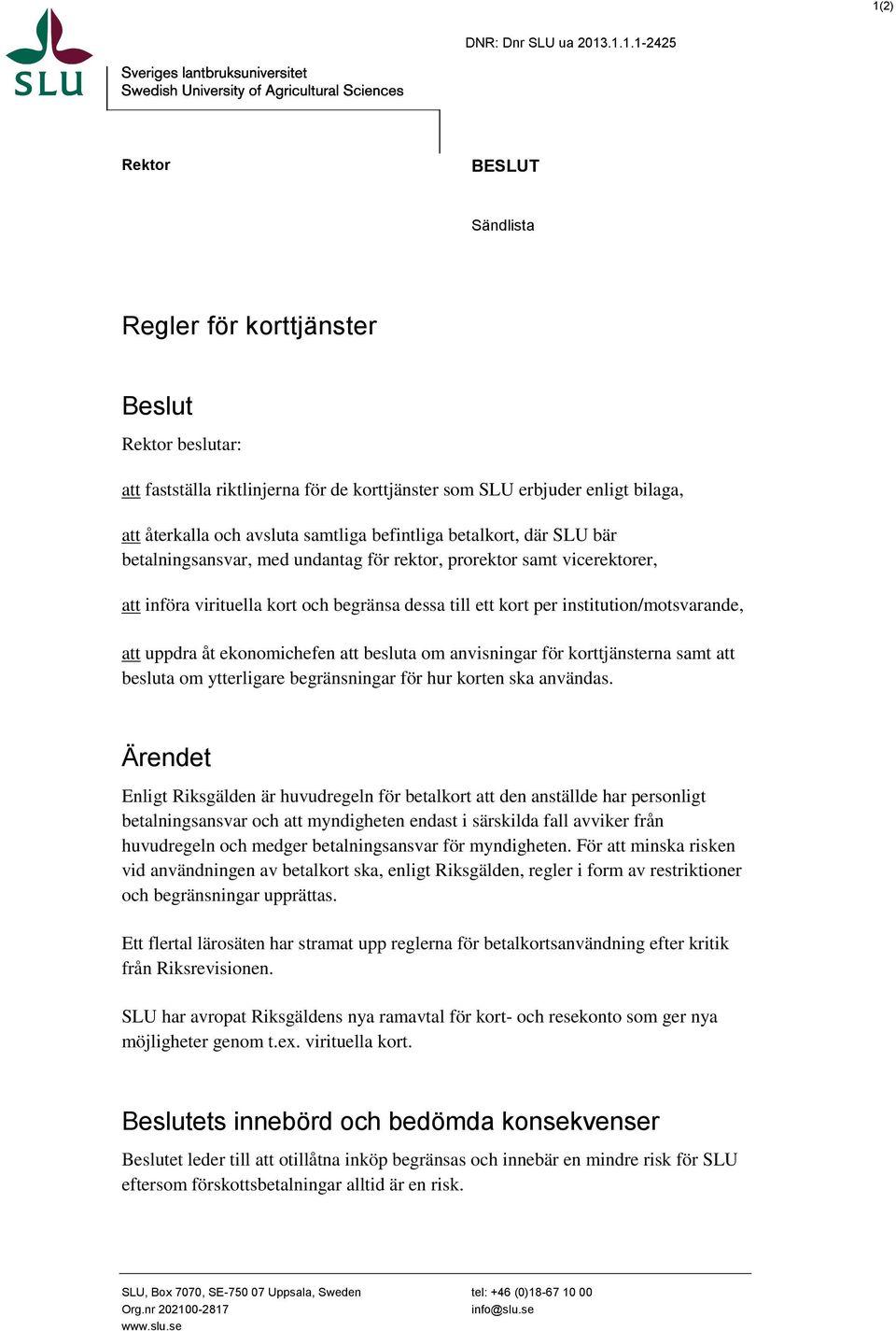 per institution/motsvarande, att uppdra åt ekonomichefen att besluta om anvisningar för korttjänsterna samt att besluta om ytterligare begränsningar för hur korten ska användas.