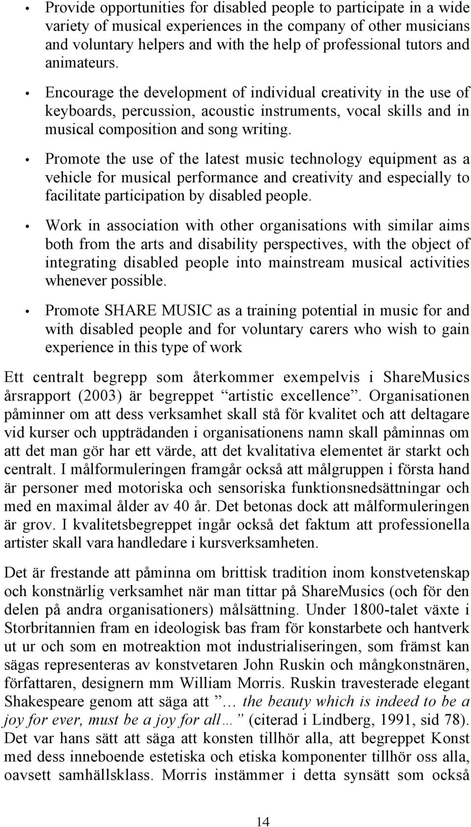 Promote the use of the latest music technology equipment as a vehicle for musical performance and creativity and especially to facilitate participation by disabled people.