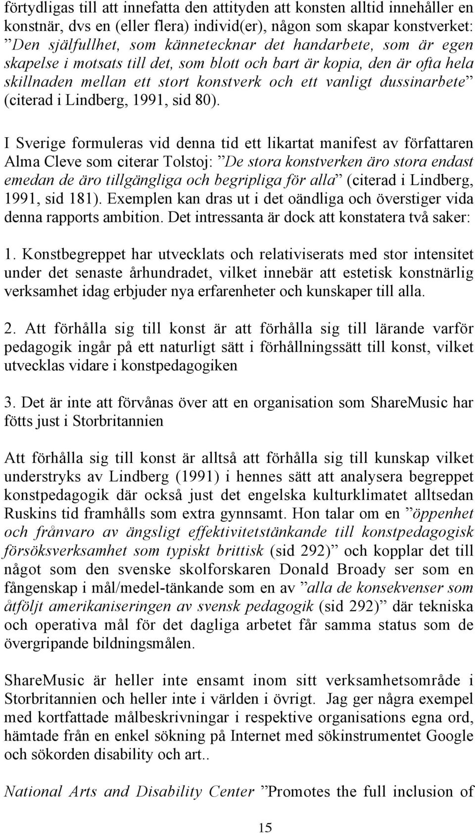 80). I Sverige formuleras vid denna tid ett likartat manifest av författaren Alma Cleve som citerar Tolstoj: De stora konstverken äro stora endast emedan de äro tillgängliga och begripliga för alla