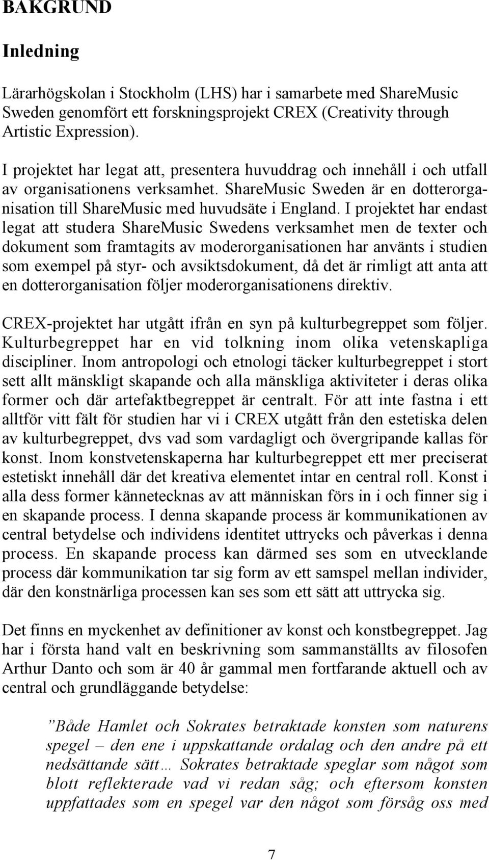 I projektet har endast legat att studera ShareMusic Swedens verksamhet men de texter och dokument som framtagits av moderorganisationen har använts i studien som exempel på styr- och avsiktsdokument,
