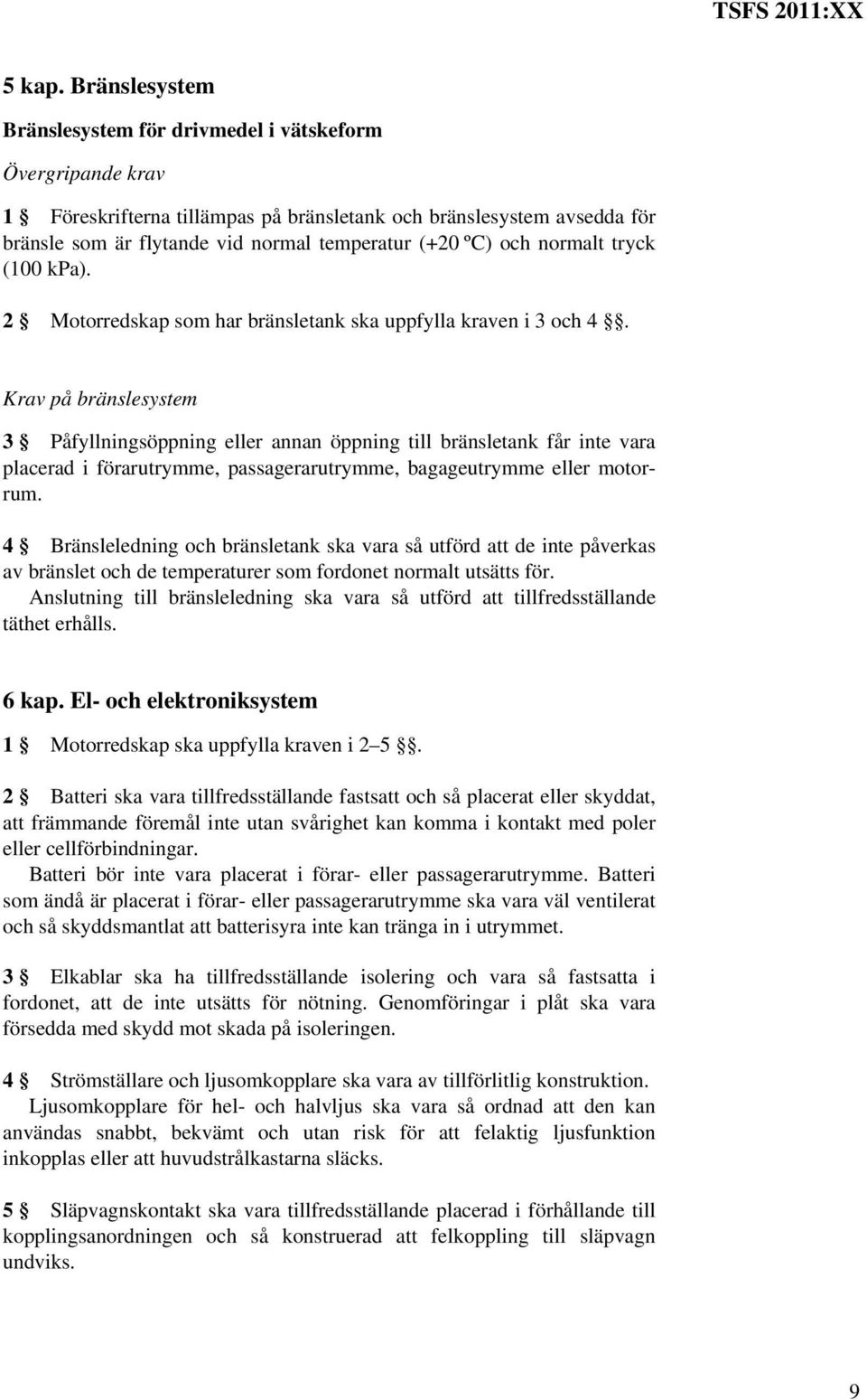 och normalt tryck (100 kpa). 2 Motorredskap som har bränsletank ska uppfylla kraven i 3 och 4.