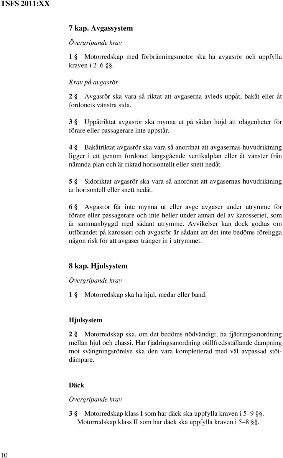 3 Uppåtriktat avgasrör ska mynna ut på sådan höjd att olägenheter för förare eller passagerare inte uppstår.