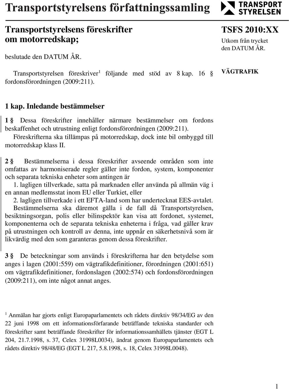 Inledande bestämmelser 1 Dessa föreskrifter innehåller närmare bestämmelser om fordons beskaffenhet och utrustning enligt fordonsförordningen (2009:211).