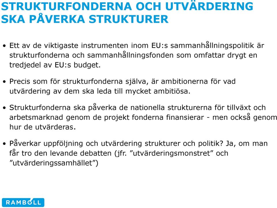 Precis som för strukturfonderna själva, är ambitionerna för vad utvärdering av dem ska leda till mycket ambitiösa.