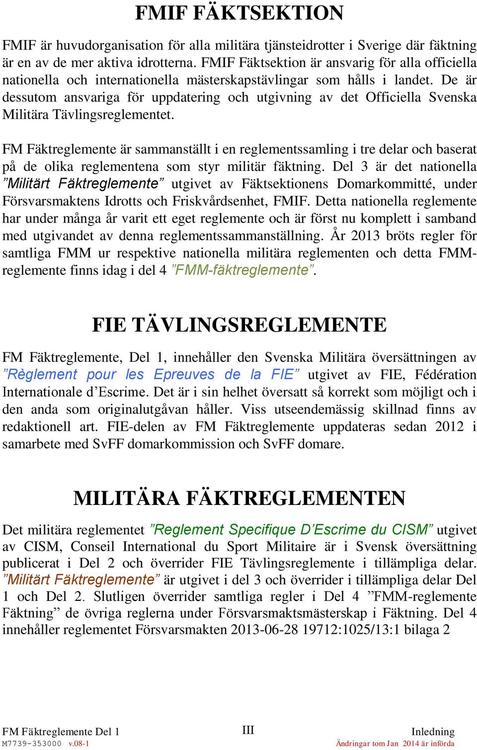 De är dessutom ansvariga för uppdatering och utgivning av det Officiella Svenska Militära Tävlingsreglementet.