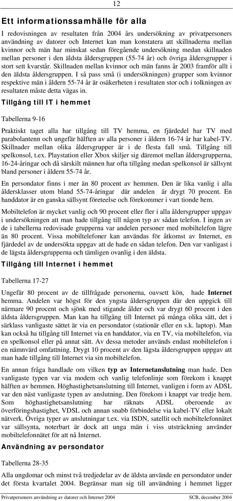 Skillnaden mellan kvinnor och män fanns år 2003 framför allt i den äldsta åldersgruppen.