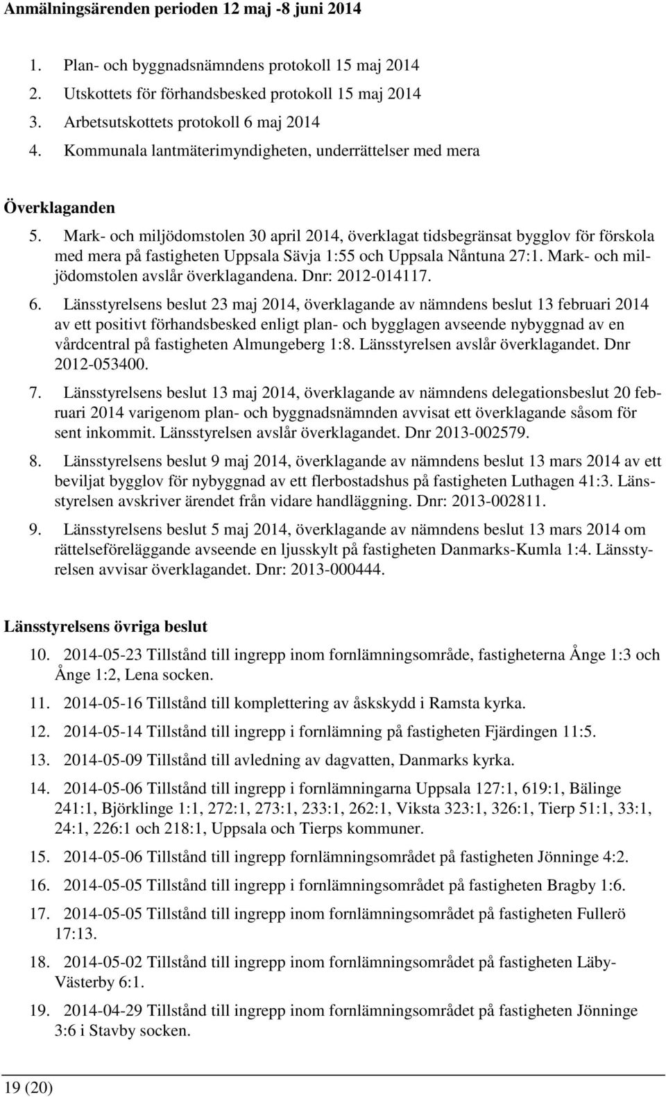 Mark- och miljödomstolen 30 april 2014, överklagat tidsbegränsat bygglov för förskola med mera på fastigheten Uppsala Sävja 1:55 och Uppsala Nåntuna 27:1.
