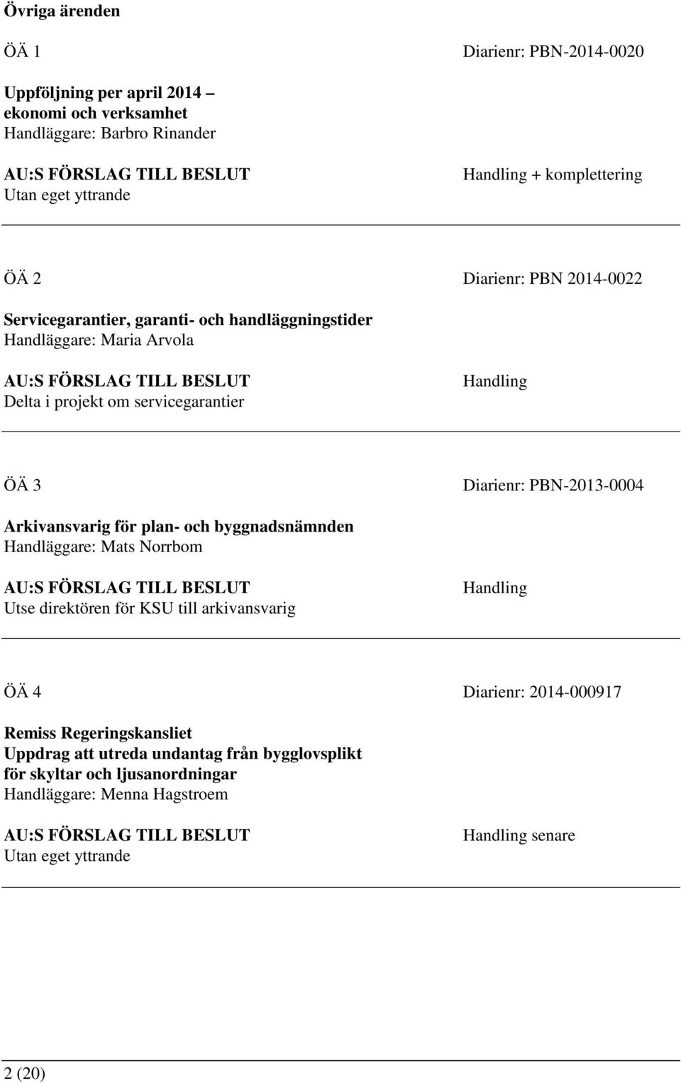 servicegarantier ÖÄ 3 Diarienr: PBN-2013-0004 Arkivansvarig för plan- och byggnadsnämnden Handläggare: Mats Norrbom Utse direktören för KSU till