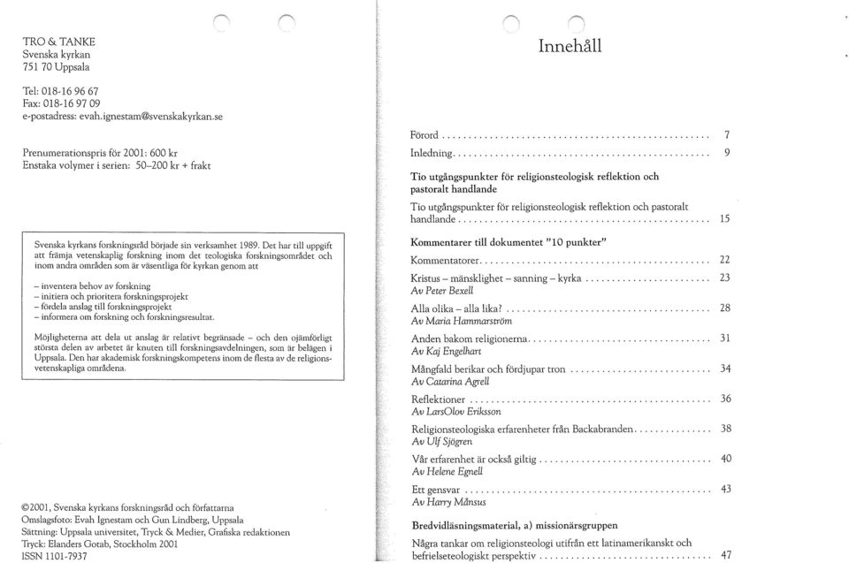 utgångspunkter för rel.igionsteologisk reflektion och pastoralt handlande 15 Svenska kyrkans forskningsråd började sin verksamhet 1989.