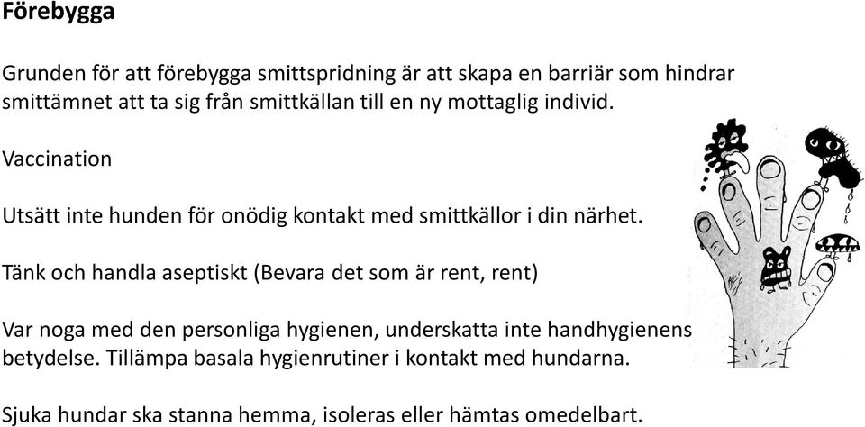 Tänk och handla aseptiskt (Bevara det som är rent, rent) Var noga med den personliga hygienen, underskatta inte